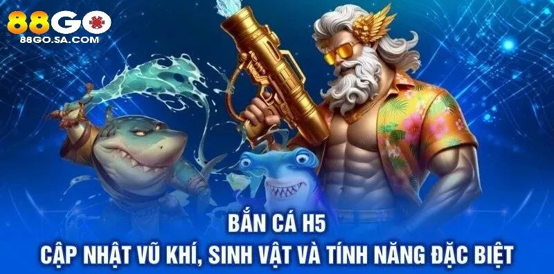 Bắn Cá H5 88GO cập nhật vũ khí sinh vật và tính năng đặc biệt