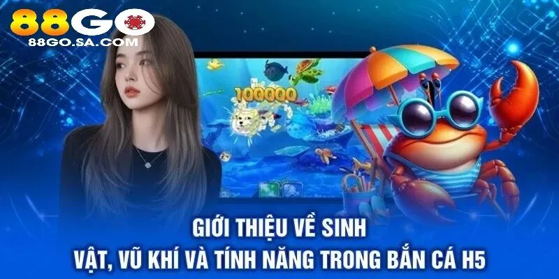 Giới thiệu về sinh vật, vũ khí và tính năng trong Bắn Cá H5 88GO