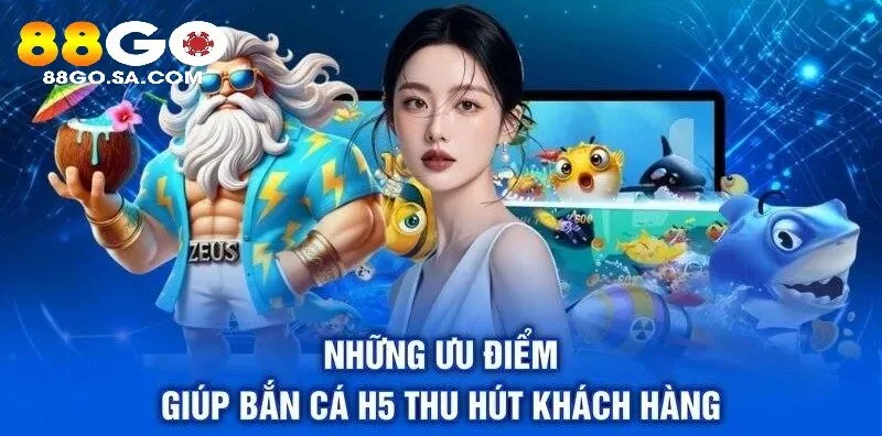 Những ưu điểm giúp Bắn Cá H5 88GO thu hút khách hàng